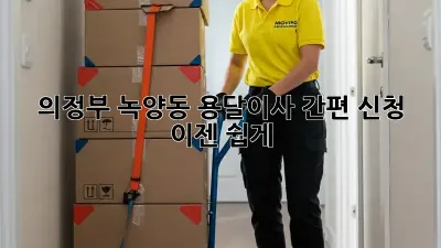 의정부 녹양동 용달이사 간편 신청, 이젠 쉽게!